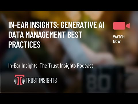 In-Ear Insights: Generative AI Data Management Best Practices