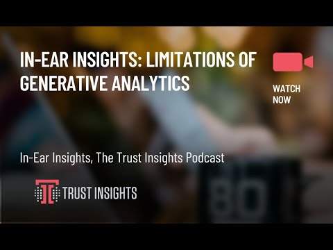 In-Ear Insights: Limitations of Generative Analytics