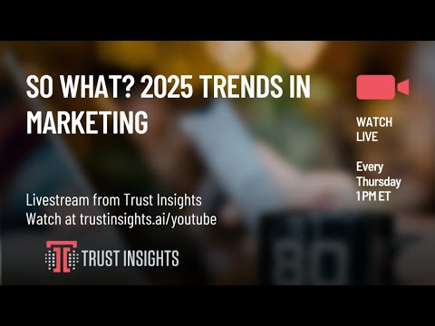 So What? 2025 Trends in Marketing