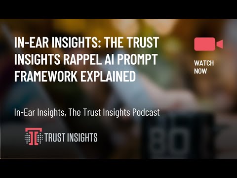 In-Ear Insights: The Trust Insights RAPPEL AI Prompt Framework Explained