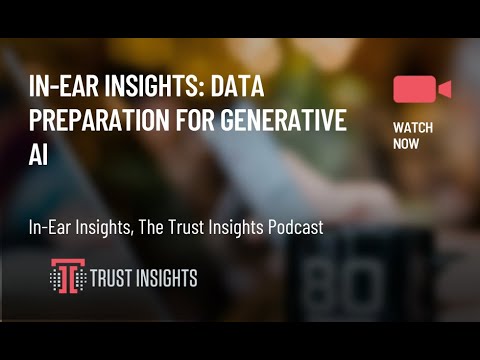 In-Ear Insights: Data Preparation for Generative AI