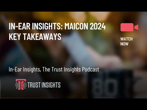 In-Ear Insights: MAICON 2024 Key Takeaways