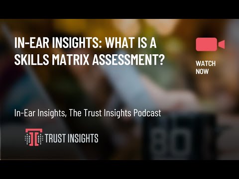 In-Ear Insights: What Is a Skills Matrix Assessment?