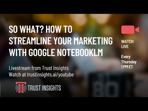 So What? How to Streamline Your Marketing with Google NotebookLM