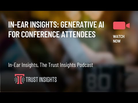 In-Ear Insights: Generative AI for Conference Attendees