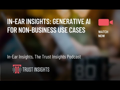 In-Ear Insights: Generative AI for Non-Business Use Cases