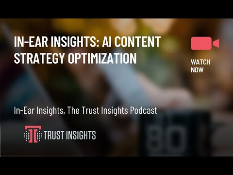 In-Ear Insights: AI Content Strategy Optimization