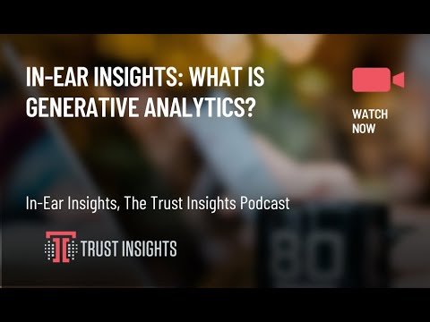 In-Ear Insights: What is Generative Analytics?