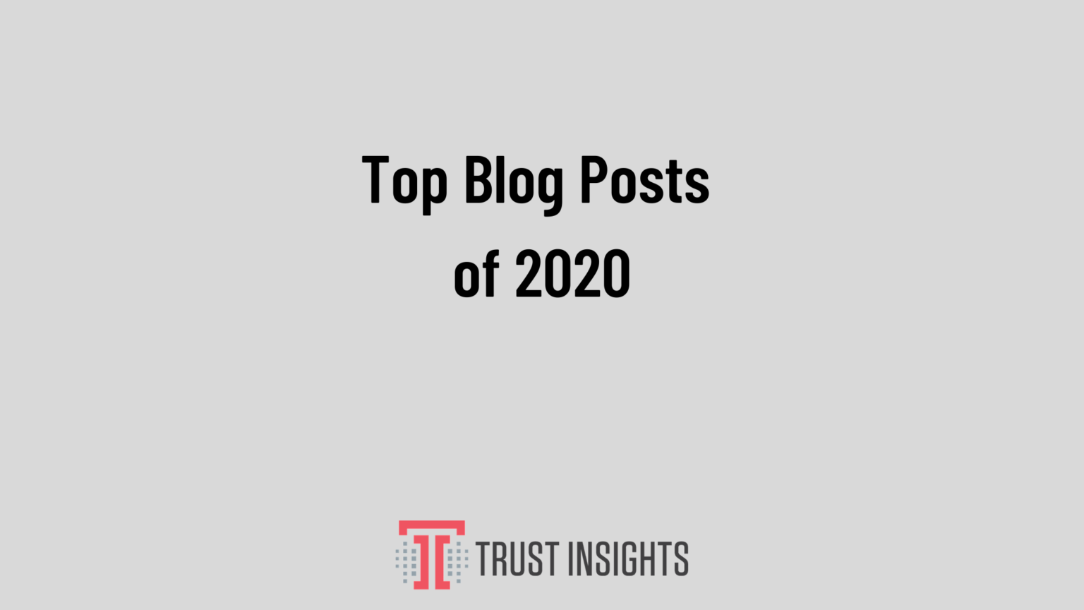 Top Blog Posts of 2020 Trust Insights Marketing Analytics Consulting