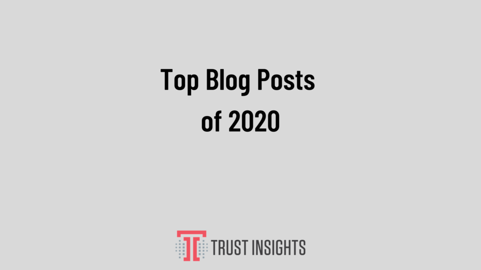 Top Blog Posts of 2020 Trust Insights Marketing Analytics Consulting