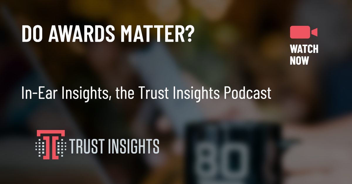 {PODCAST} In-Ear Insights: Do Awards Matter? - Trust Insights Marketing ...