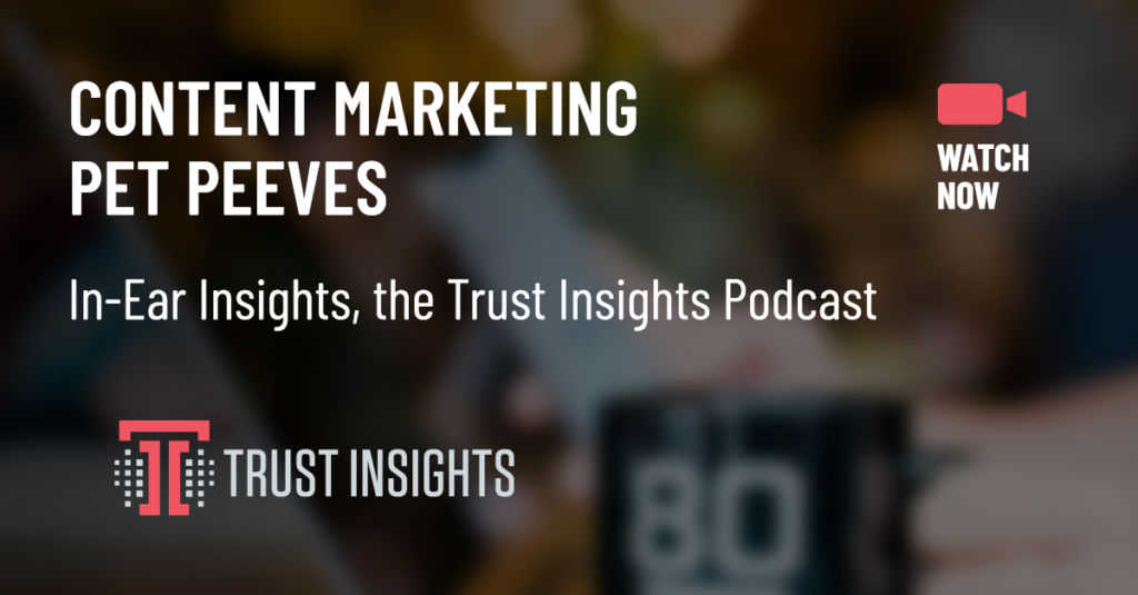 {PODCAST} In-Ear Insights: Content Marketing Pet Peeves