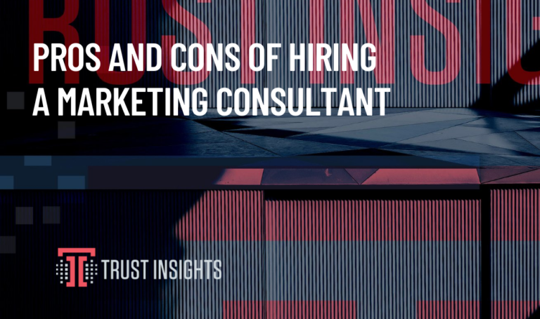 Pros And Cons Of Hiring A Marketing Consultant - Trust Insights ...