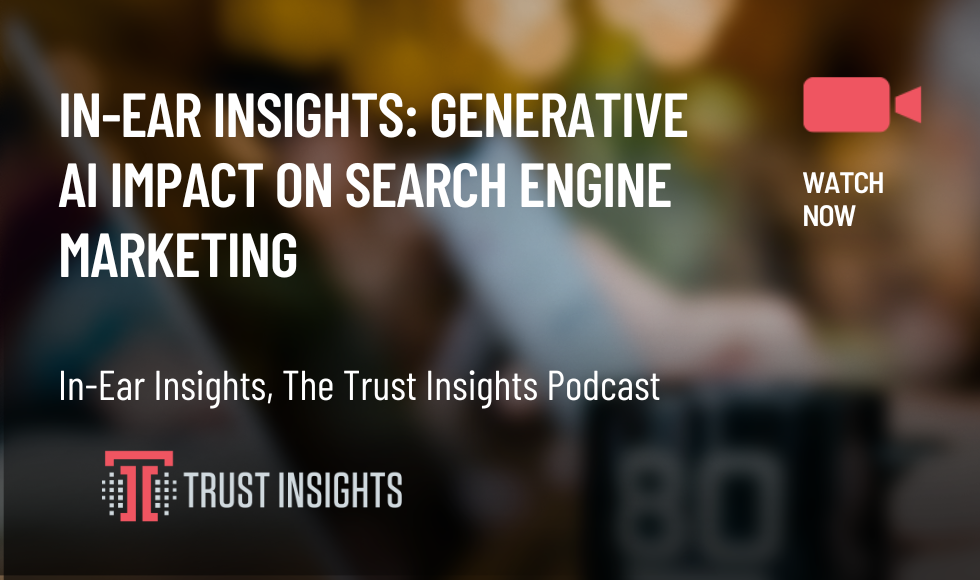 In-Ear Insights: Generative AI Impact on Search Engine Marketing