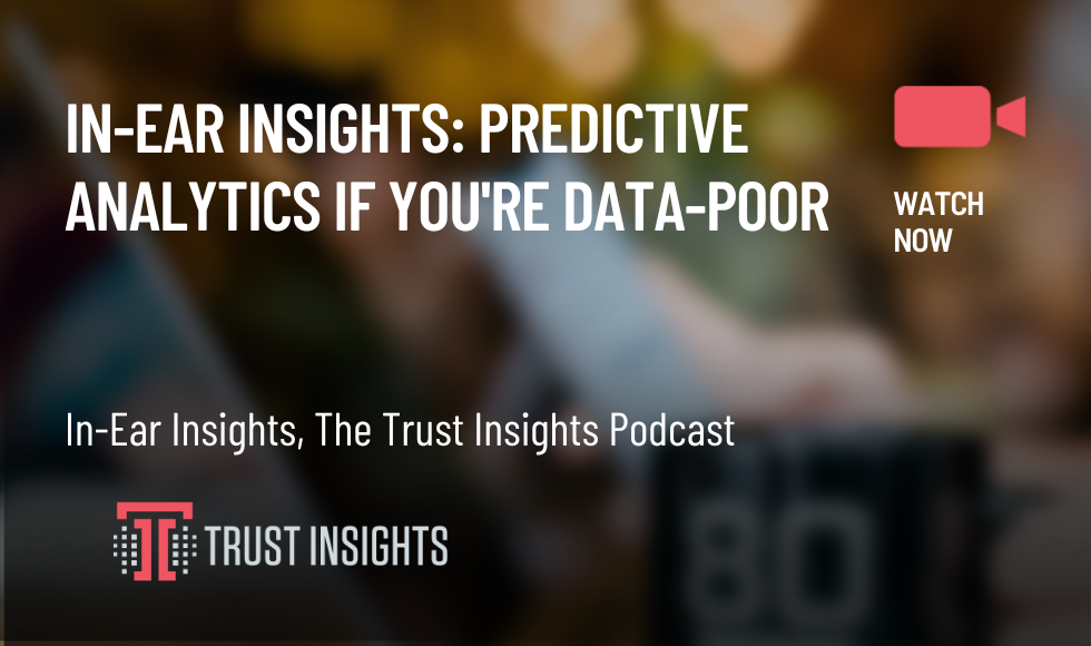 In-Ear Insights: Predictive Analytics If You’re Data-Poor