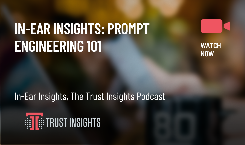 In-Ear Insights Prompt Engineering 101