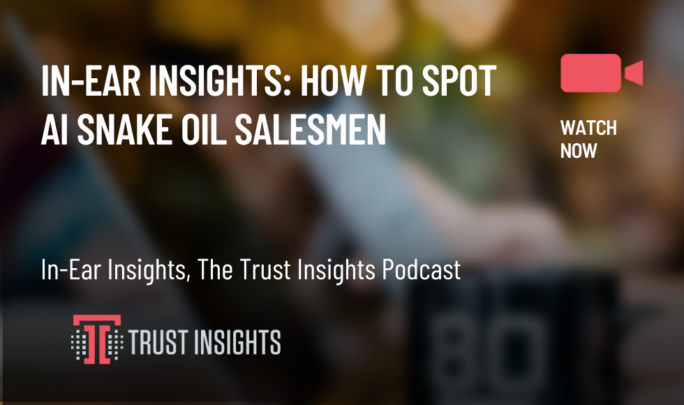 In-Ear Insights: How to Spot AI Snake Oil Salesmen