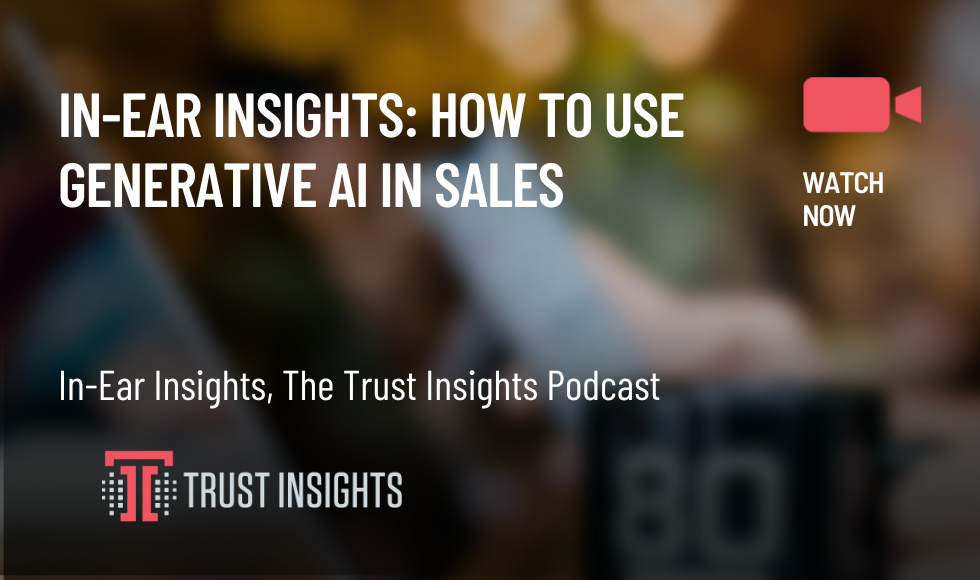 In-Ear Insights How to Use Generative AI in Sales