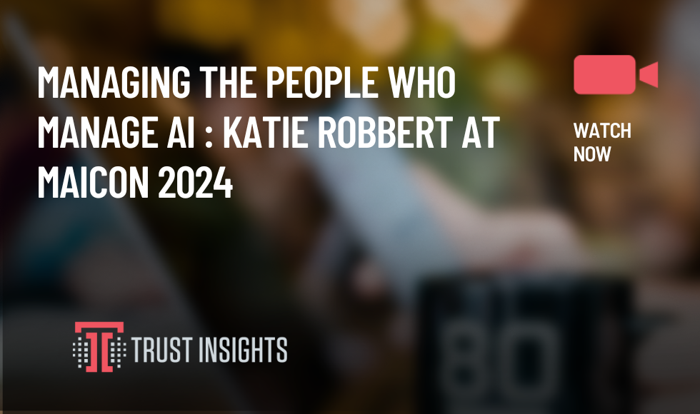 Managing the People Who Manage AI Katie Robbert at MAICON 2024