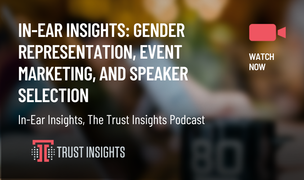 In-Ear Insights Gender Representation, Event Marketing, and Speaker Selection