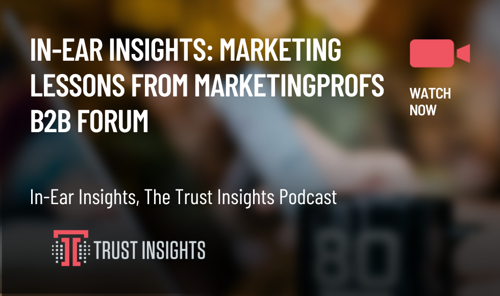 In-Ear Insights Marketing Lessons From MarketingProfs B2B Forum