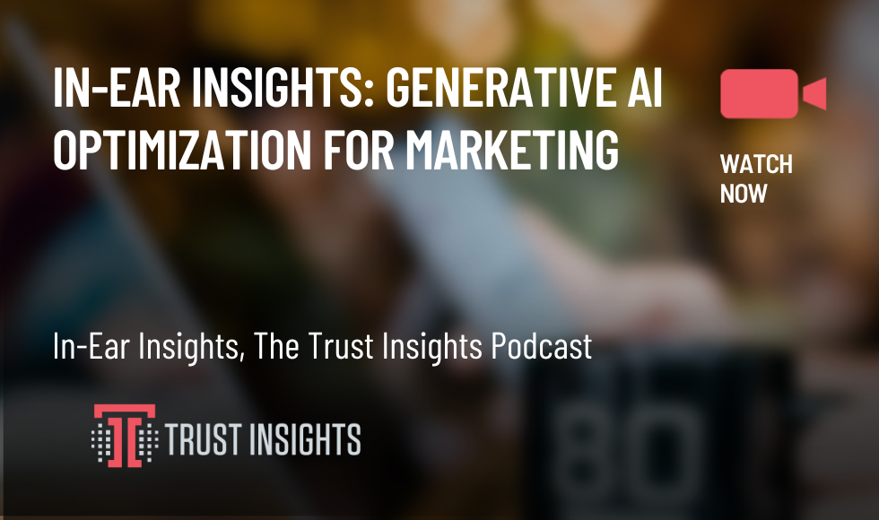 In-Ear Insights Generative AI Optimization for Marketing